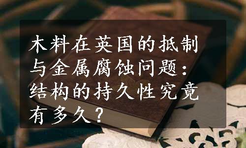 木料在英国的抵制与金属腐蚀问题：结构的持久性究竟有多久？