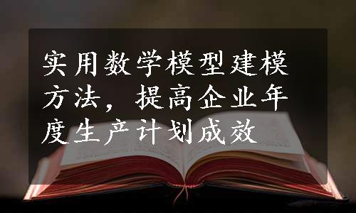 实用数学模型建模方法，提高企业年度生产计划成效