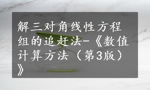 解三对角线性方程组的追赶法-《数值计算方法（第3版）》