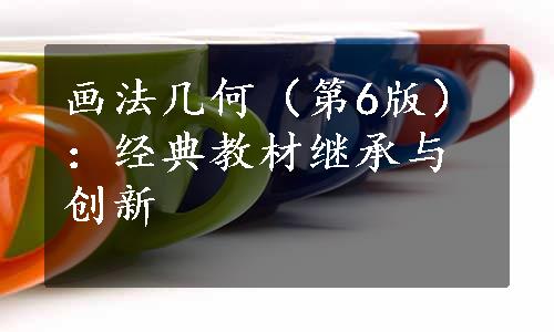 画法几何（第6版）：经典教材继承与创新