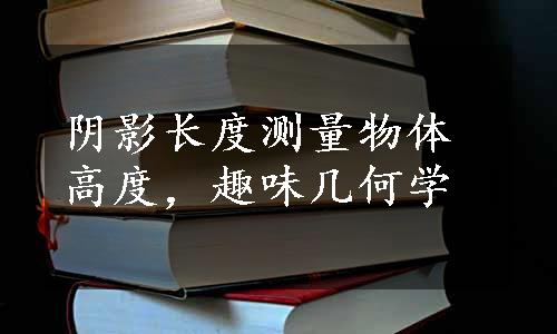 阴影长度测量物体高度，趣味几何学