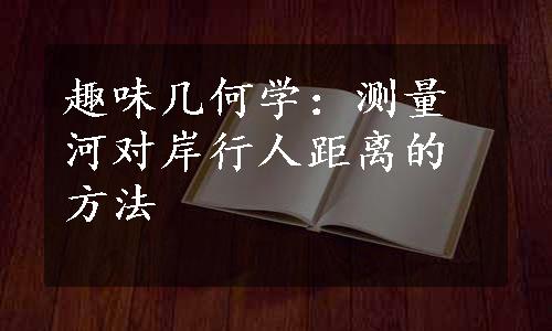 趣味几何学：测量河对岸行人距离的方法