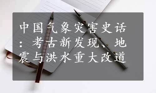 中国气象灾害史话：考古新发现、地震与洪水重大改道