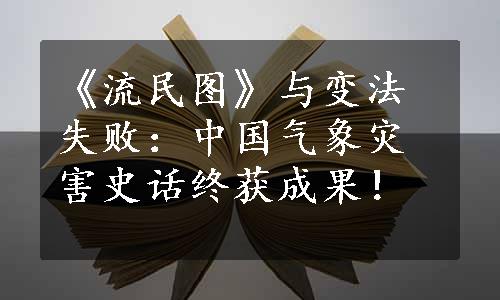 《流民图》与变法失败：中国气象灾害史话终获成果！