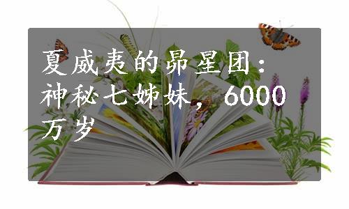 夏威夷的昴星团：神秘七姊妹，6000万岁