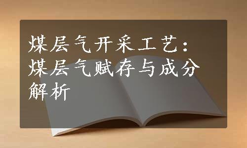 煤层气开采工艺：煤层气赋存与成分解析