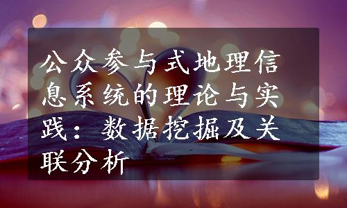 公众参与式地理信息系统的理论与实践：数据挖掘及关联分析