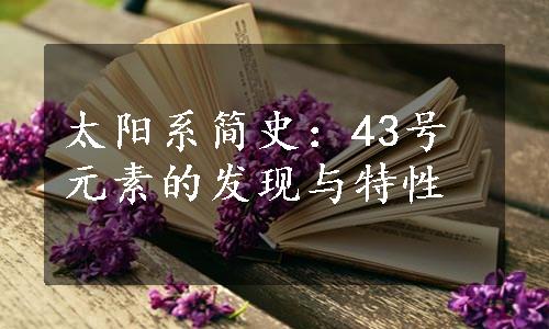 太阳系简史：43号元素的发现与特性