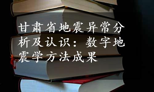 甘肃省地震异常分析及认识：数字地震学方法成果