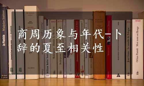 商周历象与年代-卜辞的夏至相关性