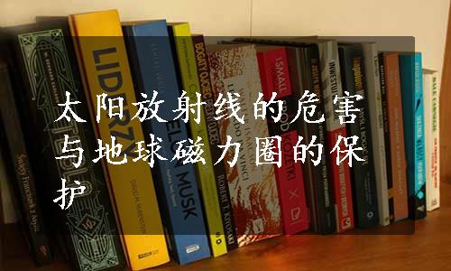 太阳放射线的危害与地球磁力圈的保护