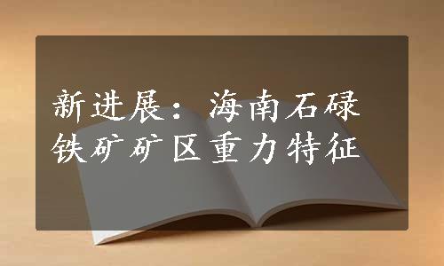 新进展：海南石碌铁矿矿区重力特征