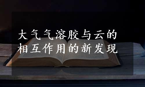 大气气溶胶与云的相互作用的新发现