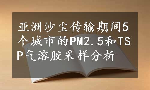 亚洲沙尘传输期间5个城市的PM2.5和TSP气溶胶采样分析