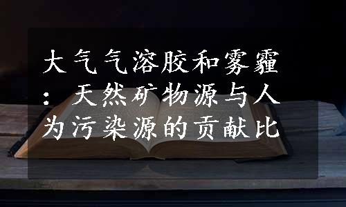 大气气溶胶和雾霾：天然矿物源与人为污染源的贡献比