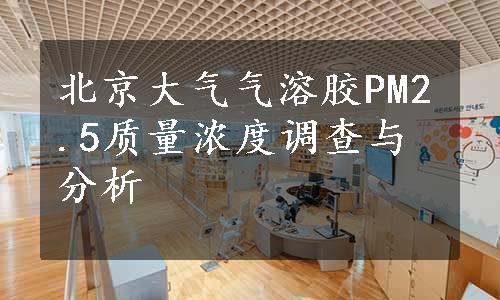 北京大气气溶胶PM2.5质量浓度调查与分析