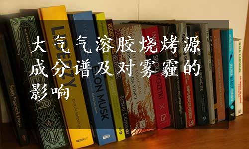 大气气溶胶烧烤源成分谱及对雾霾的影响