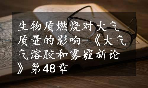 生物质燃烧对大气质量的影响-《大气气溶胶和雾霾新论》第48章