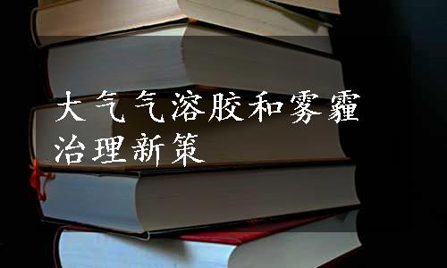 大气气溶胶和雾霾治理新策