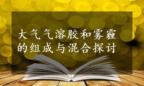 大气气溶胶和雾霾的组成与混合探讨