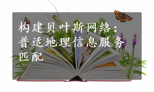 构建贝叶斯网络：普适地理信息服务匹配