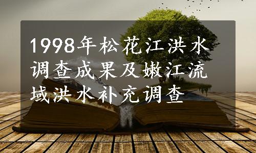 1998年松花江洪水调查成果及嫩江流域洪水补充调查