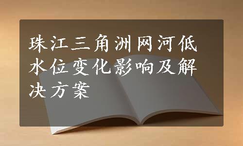 珠江三角洲网河低水位变化影响及解决方案