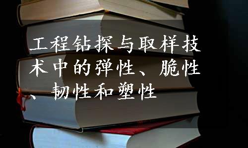 工程钻探与取样技术中的弹性、脆性、韧性和塑性