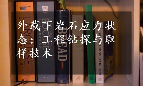 外载下岩石应力状态：工程钻探与取样技术