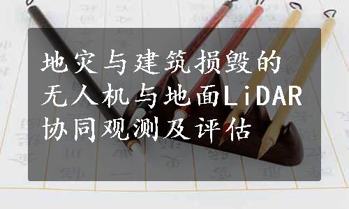 地灾与建筑损毁的无人机与地面LiDAR协同观测及评估