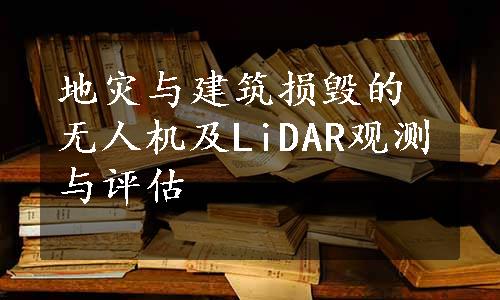 地灾与建筑损毁的无人机及LiDAR观测与评估