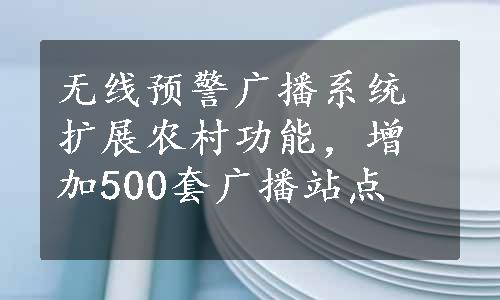 无线预警广播系统扩展农村功能，增加500套广播站点