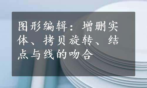 图形编辑：增删实体、拷贝旋转、结点与线的吻合