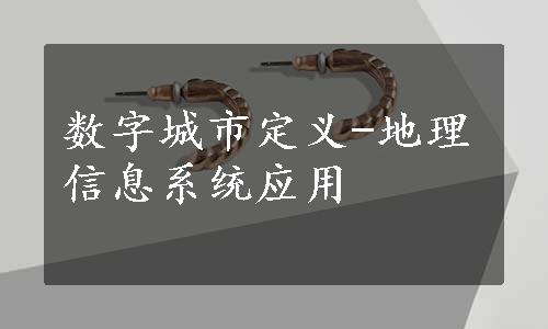 数字城市定义-地理信息系统应用