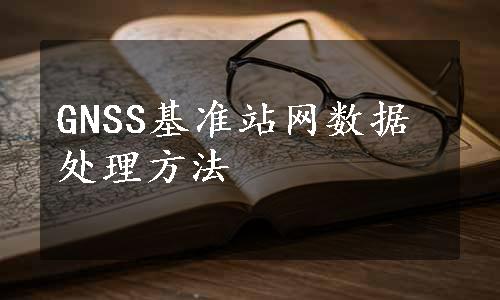 GNSS基准站网数据处理方法