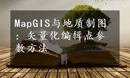 MapGIS与地质制图：矢量化编辑点参数方法