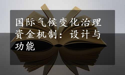 国际气候变化治理资金机制：设计与功能