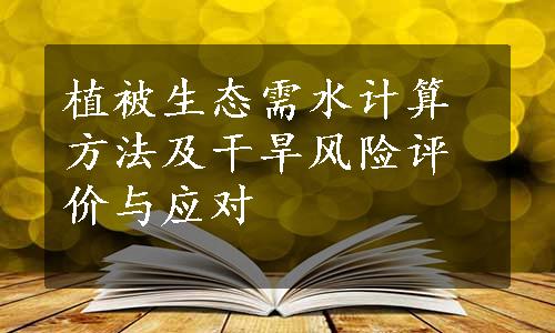 植被生态需水计算方法及干旱风险评价与应对