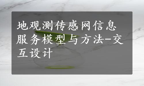 地观测传感网信息服务模型与方法-交互设计