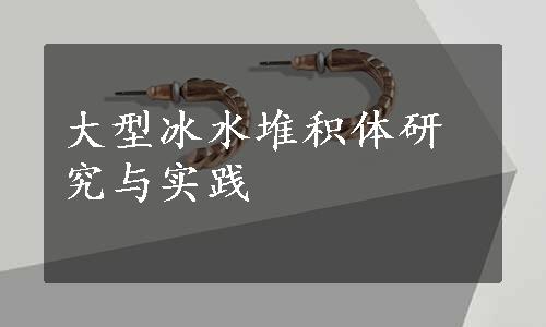 大型冰水堆积体研究与实践