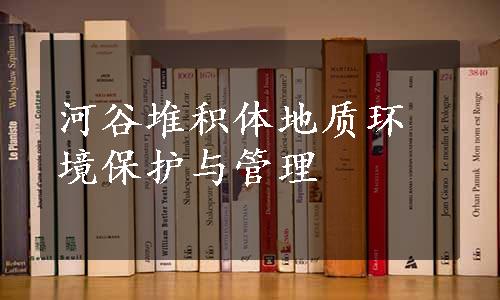 河谷堆积体地质环境保护与管理