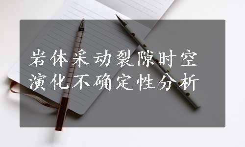 岩体采动裂隙时空演化不确定性分析