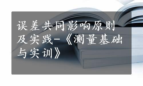 误差共同影响原则及实践-《测量基础与实训》