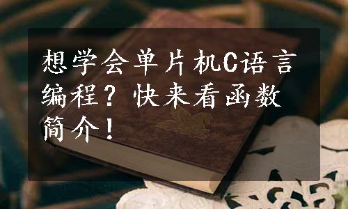 想学会单片机C语言编程？快来看函数简介！