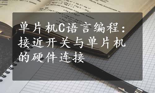 单片机C语言编程：接近开关与单片机的硬件连接