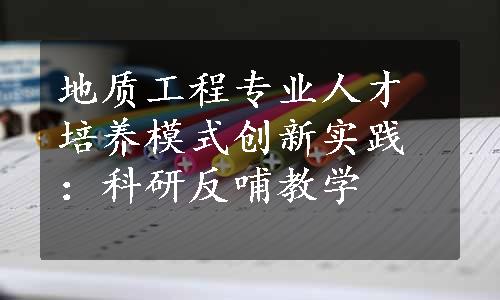 地质工程专业人才培养模式创新实践：科研反哺教学