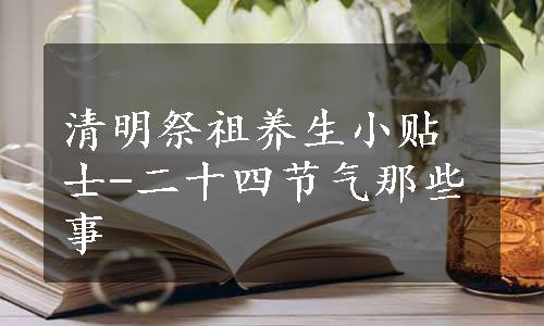 清明祭祖养生小贴士-二十四节气那些事