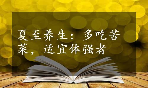 夏至养生：多吃苦菜，适宜体强者