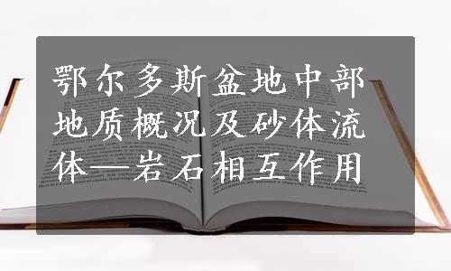 鄂尔多斯盆地中部地质概况及砂体流体—岩石相互作用