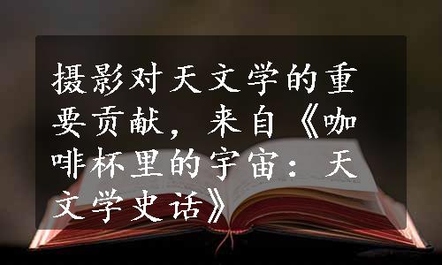 摄影对天文学的重要贡献，来自《咖啡杯里的宇宙：天文学史话》